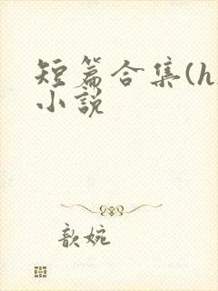 短篇合集(h)小说