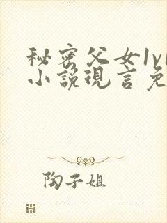 秘密父女1v1小说现言免费阅读