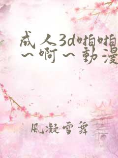 成人3d啪啪嗯～啊～动漫