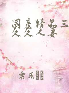 国产精品三级久久久人妻