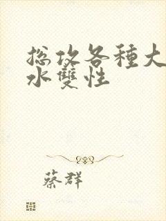 总攻各种大胸奶水双性