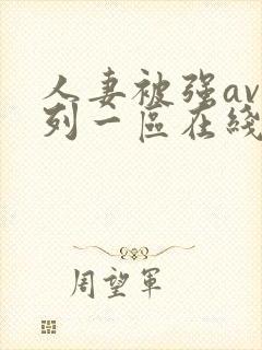 人妻被强av系列一区在线观看