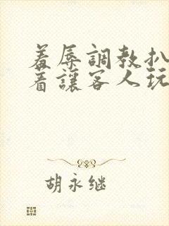 羞辱调教扒开跪着让客人玩的小说