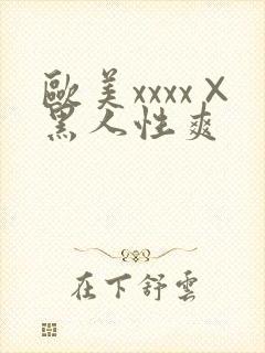 欧美xxxx×黑人性爽