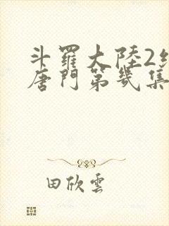 斗罗大陆2绝世唐门第几集王冬儿变女生