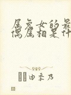 属兔女的最佳配偶属相是什么