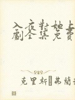 入夜对她上瘾短剧全集免费观看31集播放