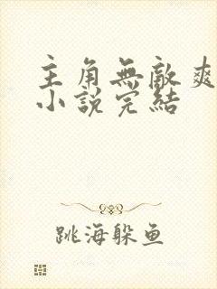 主角无敌爽文的小说完结