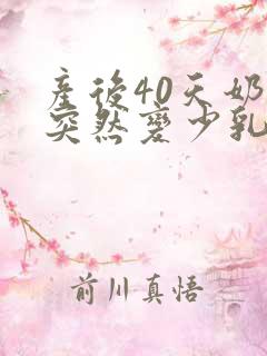 产后40天奶水突然变少乳房软