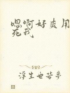 嗯啊好爽用力操死我