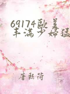 69174欧美丰满少妇猛烈