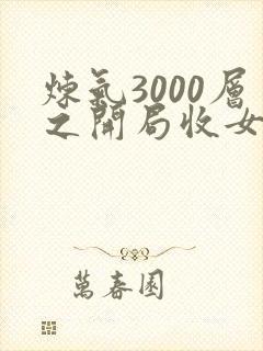 炼气3000层之开局收女帝为徒免费