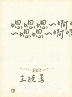 嗯嗯嗯~啊啊啊~嗯嗯~啊啊啊~h小说