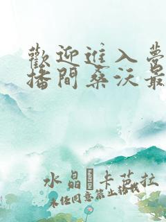 欢迎进入梦魇直播间桑沃最新篇章