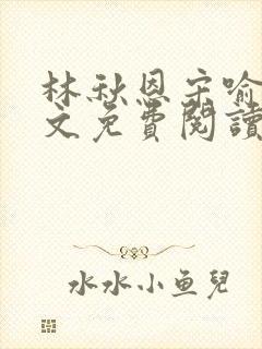 林秋恩宋喻白全文免费阅读最新章节