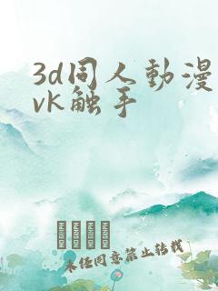 3d同人动漫丨vk触手