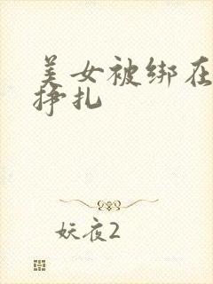 美女被绑在床上挣扎