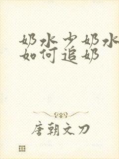 奶水少奶水少了如何追奶