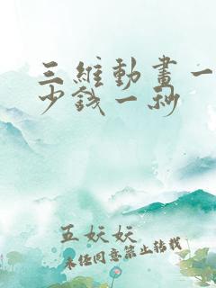 三维动画一般多少钱一秒