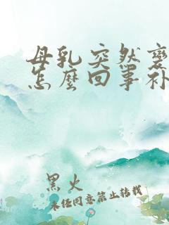 母乳突然变少了怎么回事补救方法