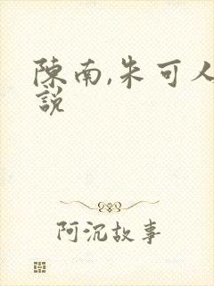 陈南,朱可人小说