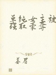 单纯女主被哄骗强取豪夺