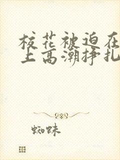 校花被迫在刑具上高潮挣扎