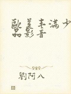 欧美丰满少妇精品影音