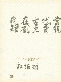 我在古代当驸马短剧免费观看