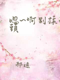 嗯~啊别揉我奶头