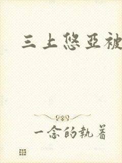 三上悠亚被淫辱