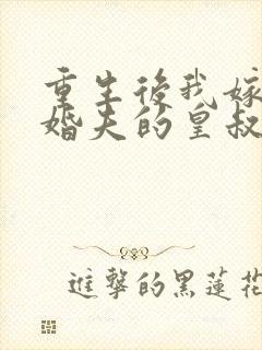 重生后我嫁了未婚夫的皇叔txt