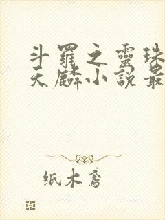 斗罗之灵珠神剑天麟小说最新章节列表最