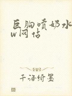 巨胸喷奶水www网站