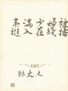 丰满少妇被激烈进入在线播放