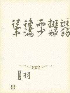 从后面挺进邻居丰满少妇的