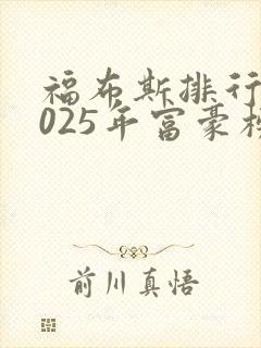 福布斯排行榜2025年富豪榜中国