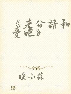 《老公请和我恋爱吧》