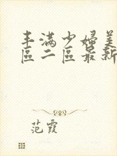 丰满少妇美女一区二区最新