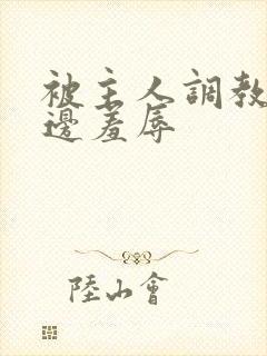 被主人调教边c边羞辱