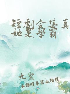 短剧合集真千金她是学霸