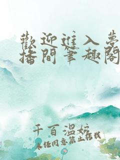 欢迎进入梦魇直播间笔趣阁无删减