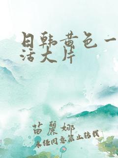 日韩黄色一级生活大片