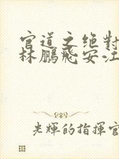 官道之绝对权力林鹏飞安江小说免费全集