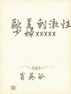 欧美刺激性丰满少妇xxxxx