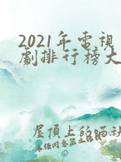 2021年电视剧排行榜大全
