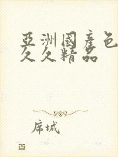 亚洲国产色婷婷久久精品