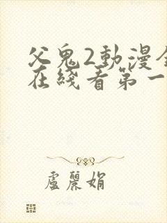 父鬼2动漫全集在线看第一季