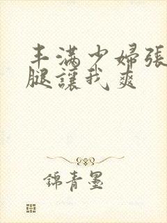 丰满少妇张开双腿让我爽