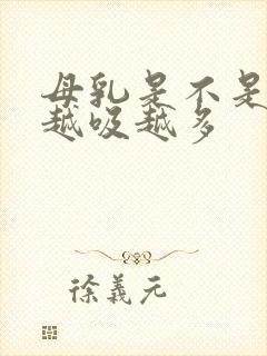 母乳是不是孩子越吸越多